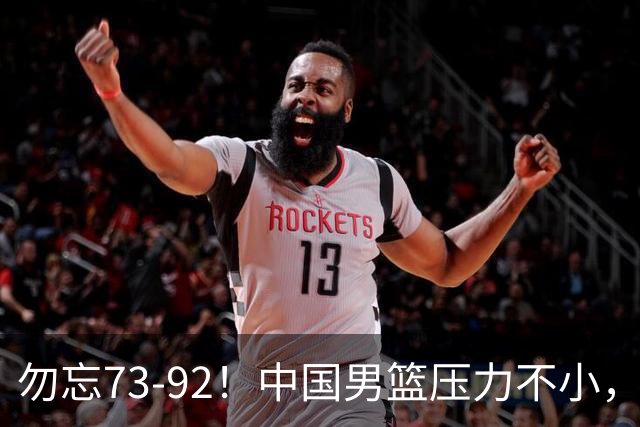 勿忘73-92！中国男篮压力不小，曾惨败日本，用好这3人，将成关键